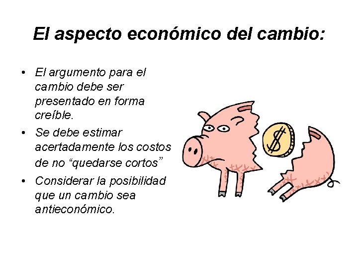 El aspecto económico del cambio: • El argumento para el cambio debe ser presentado