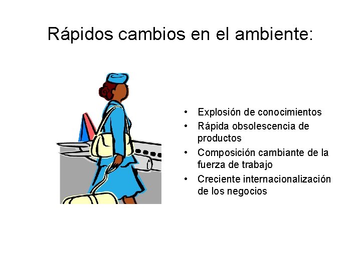 Rápidos cambios en el ambiente: • Explosión de conocimientos • Rápida obsolescencia de productos