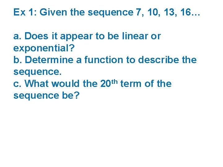 Ex 1: Given the sequence 7, 10, 13, 16… a. Does it appear to