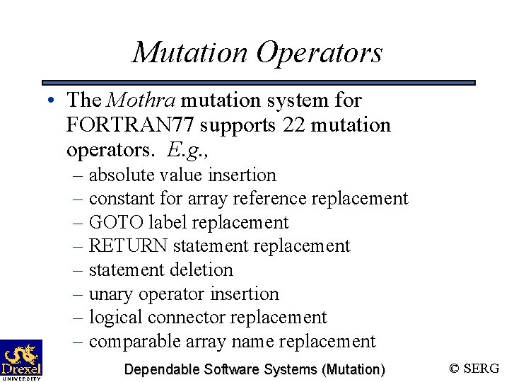 Mutation Operators • The Mothra mutation system for FORTRAN 77 supports 22 mutation operators.