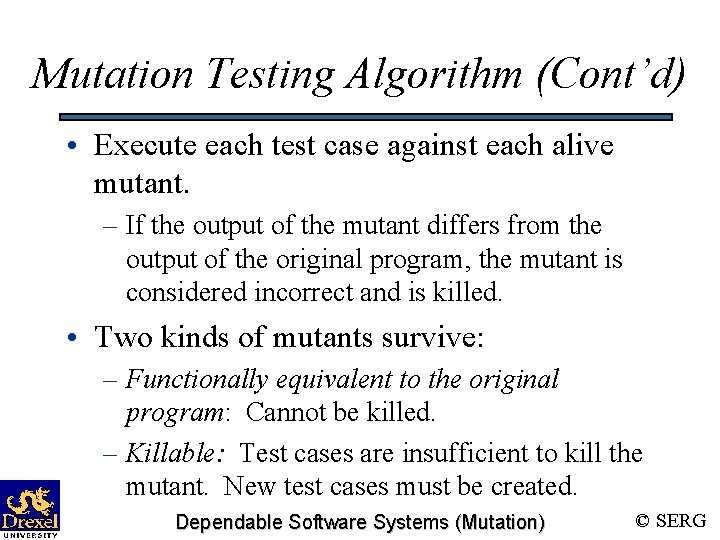 Mutation Testing Algorithm (Cont’d) • Execute each test case against each alive mutant. –