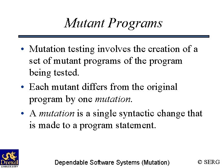 Mutant Programs • Mutation testing involves the creation of a set of mutant programs