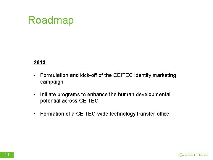 Roadmap 2013 • Formulation and kick-off of the CEITEC identity marketing campaign • Initiate