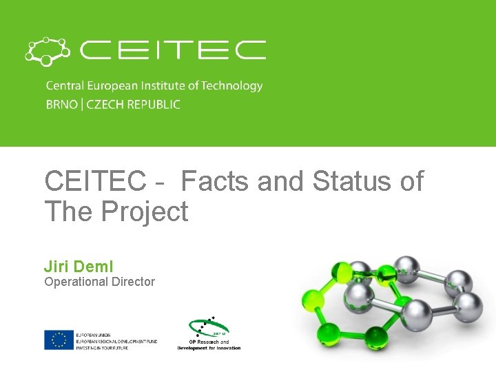 CEITEC - Facts and Status of The Project Jiri Deml Operational Director 
