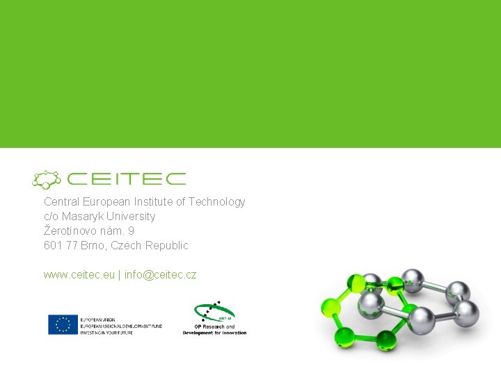 Thank you for your attention Central European Institute of Technology c/o Masaryk University Žerotínovo