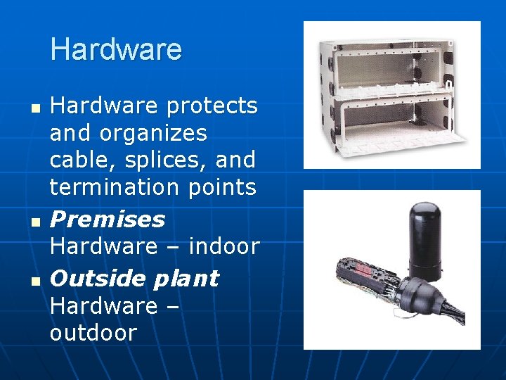 Hardware n n n Hardware protects and organizes cable, splices, and termination points Premises