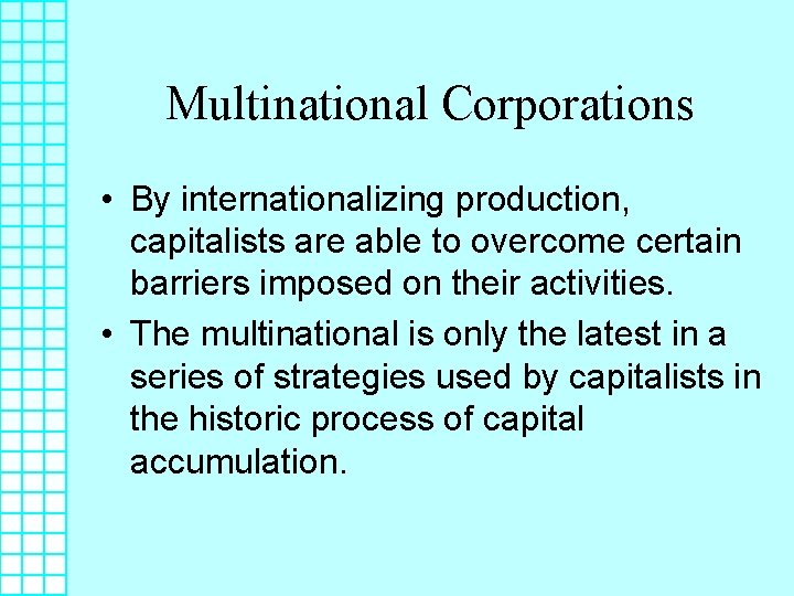 Multinational Corporations • By internationalizing production, capitalists are able to overcome certain barriers imposed