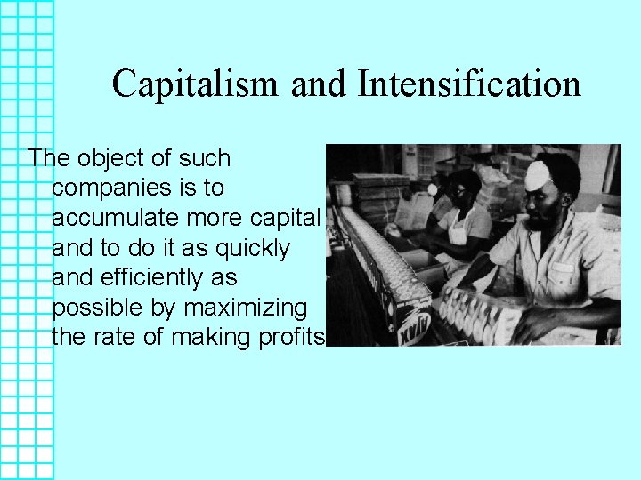 Capitalism and Intensification The object of such companies is to accumulate more capital and