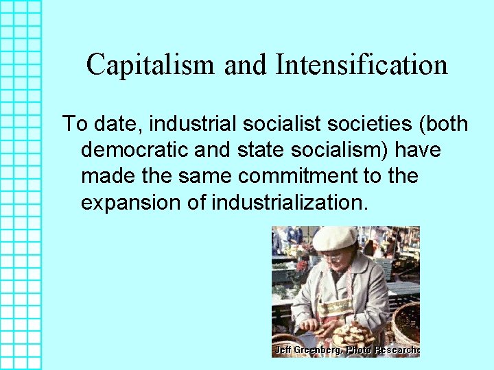 Capitalism and Intensification To date, industrial socialist societies (both democratic and state socialism) have