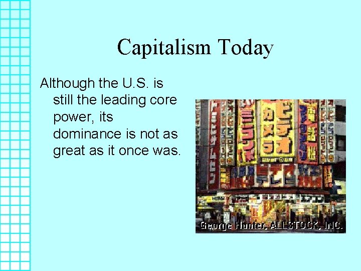 Capitalism Today Although the U. S. is still the leading core power, its dominance