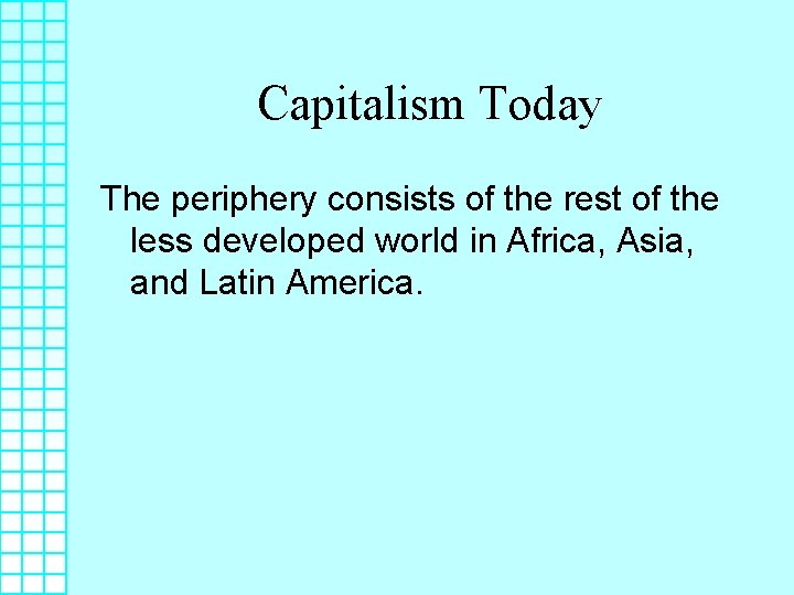Capitalism Today The periphery consists of the rest of the less developed world in