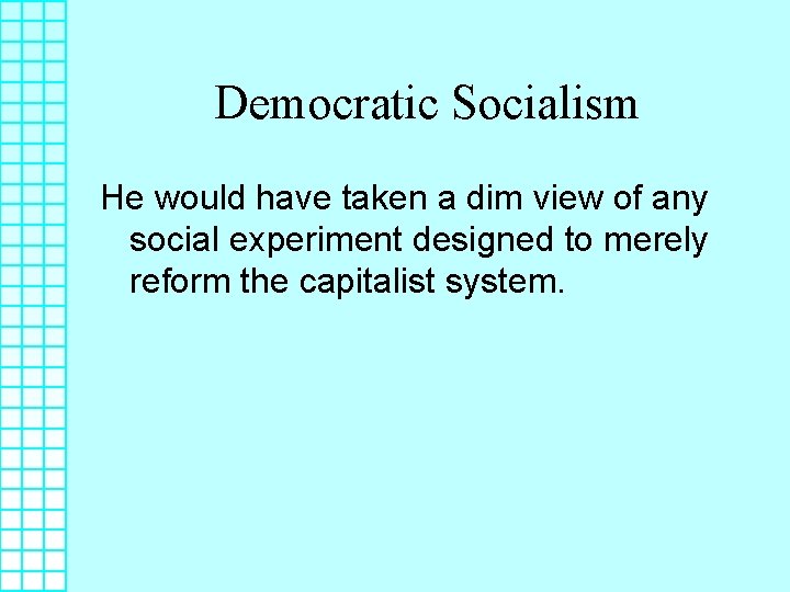 Democratic Socialism He would have taken a dim view of any social experiment designed