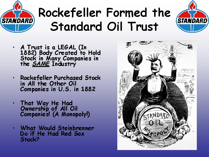 Rockefeller Formed the Standard Oil Trust • A Trust is a LEGAL (In 1882)