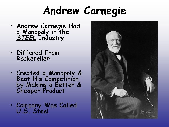 Andrew Carnegie • Andrew Carnegie Had a Monopoly in the STEEL Industry • Differed