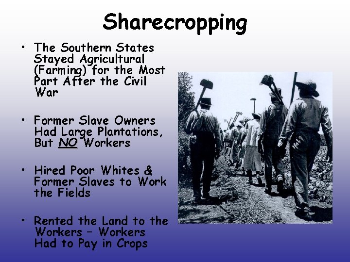 Sharecropping • The Southern States Stayed Agricultural (Farming) for the Most Part After the