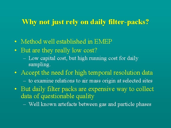 Why not just rely on daily filter-packs? • Method well established in EMEP •