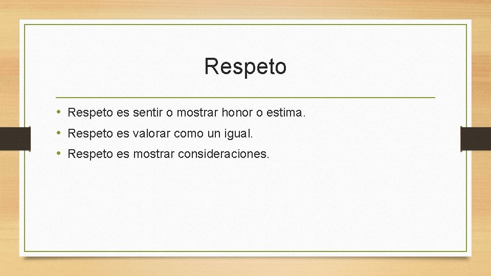 Respeto • Respeto es sentir o mostrar honor o estima. • Respeto es valorar