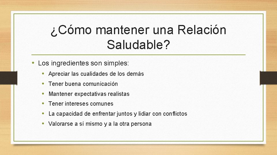 ¿Cómo mantener una Relación Saludable? • Los ingredientes son simples: • • • Apreciar