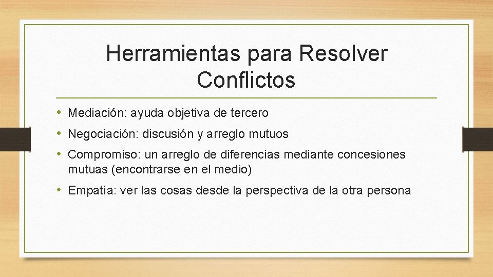 Herramientas para Resolver Conflictos • Mediación: ayuda objetiva de tercero • Negociación: discusión y