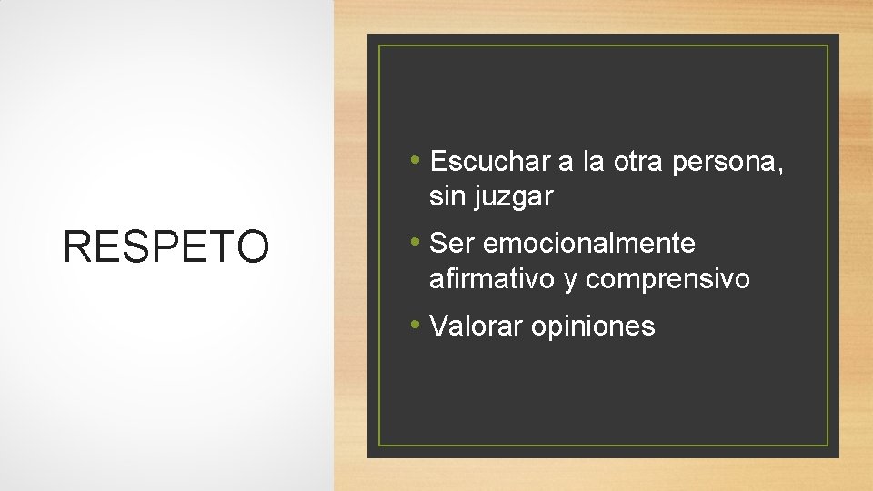  • Escuchar a la otra persona, sin juzgar RESPETO • Ser emocionalmente afirmativo