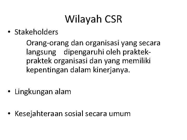 Wilayah CSR • Stakeholders Orang-orang dan organisasi yang secara langsung dipengaruhi oleh praktek organisasi