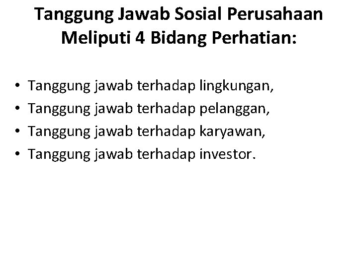 Tanggung Jawab Sosial Perusahaan Meliputi 4 Bidang Perhatian: • • Tanggung jawab terhadap lingkungan,