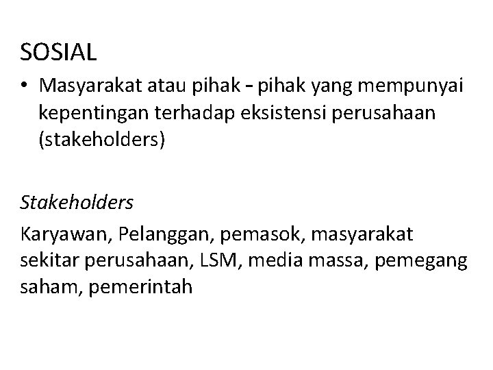 SOSIAL • Masyarakat atau pihak – pihak yang mempunyai kepentingan terhadap eksistensi perusahaan (stakeholders)