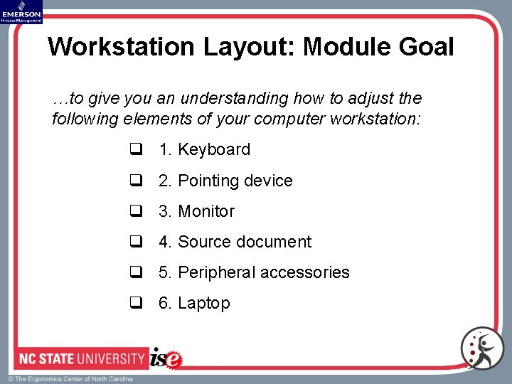 Workstation Layout: Module Goal …to give you an understanding how to adjust the following