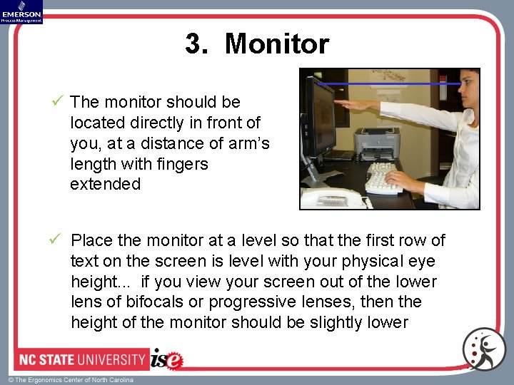 3. Monitor ü The monitor should be located directly in front of you, at