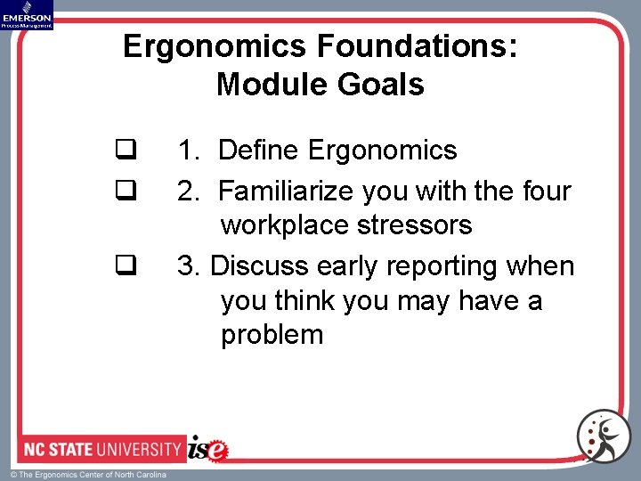 Ergonomics Foundations: Module Goals q q q 1. Define Ergonomics 2. Familiarize you with