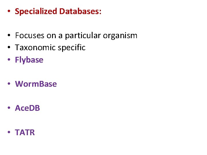  • Specialized Databases: • Focuses on a particular organism • Taxonomic specific •