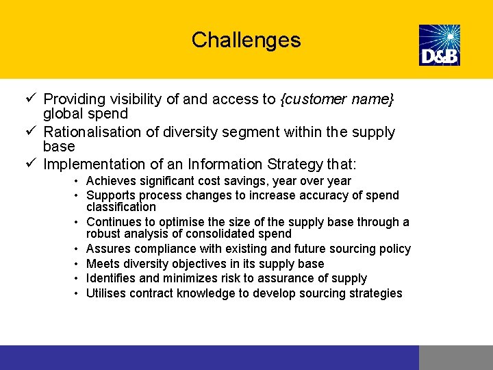 Challenges ü Providing visibility of and access to {customer name} global spend ü Rationalisation Challenges ü Providing visibility of and access to {customer name} global spend ü Rationalisation