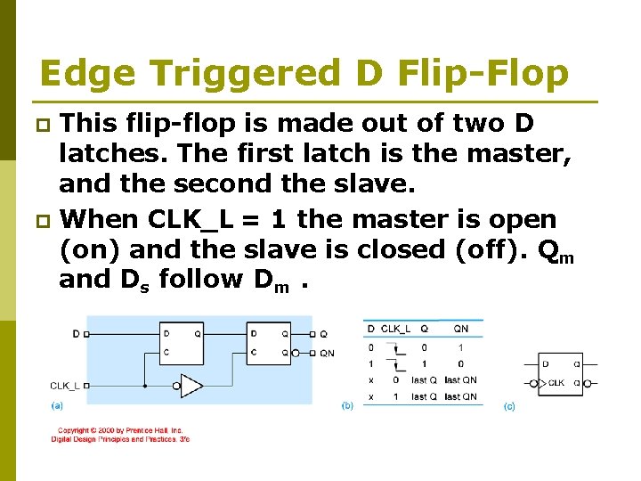 Edge Triggered D Flip-Flop This flip-flop is made out of two D latches. The