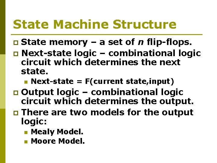 State Machine Structure State memory – a set of n flip-flops. p Next-state logic