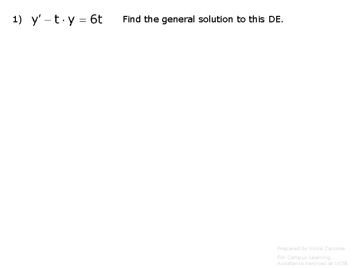 1) Find the general solution to this DE. Prepared by Vince Zaccone For Campus