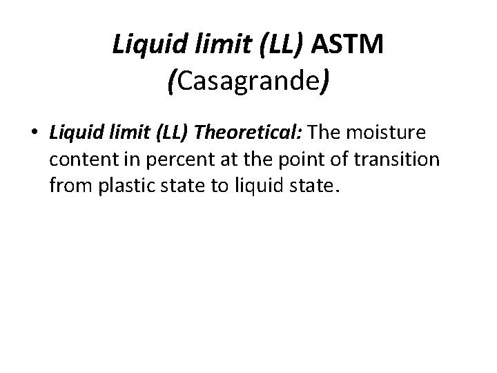 Liquid limit (LL) ASTM (Casagrande) • Liquid limit (LL) Theoretical: The moisture content in