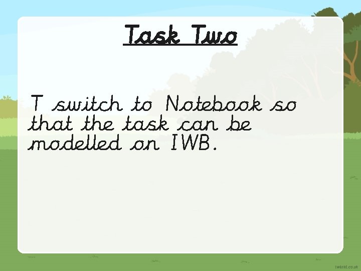 Task Two T switch to Notebook so that the task can be modelled on