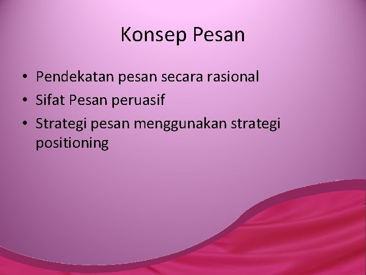 Konsep Pesan • Pendekatan pesan secara rasional • Sifat Pesan peruasif • Strategi pesan