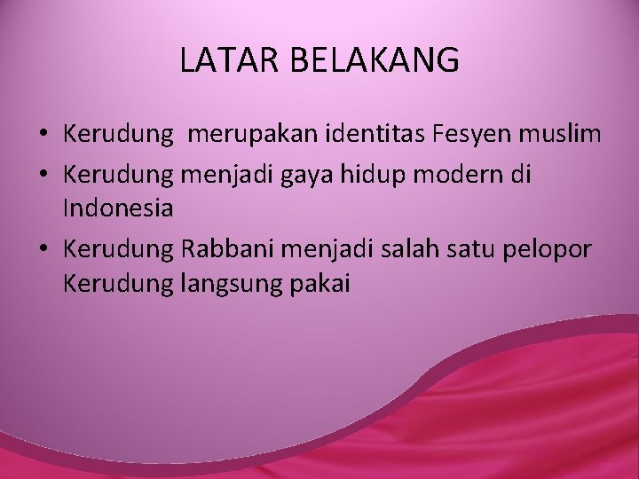 LATAR BELAKANG • Kerudung merupakan identitas Fesyen muslim • Kerudung menjadi gaya hidup modern