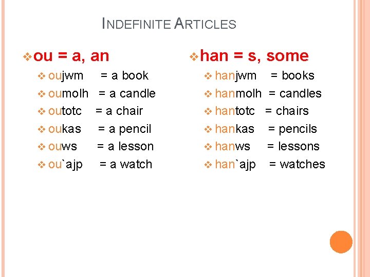 INDEFINITE ARTICLES v ou = a, an v oujwm = a book v oumolh