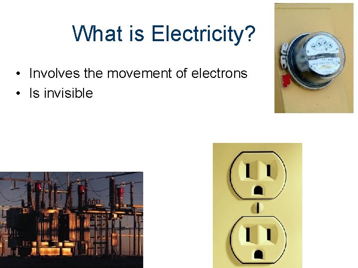 What is Electricity? • Involves the movement of electrons • Is invisible 