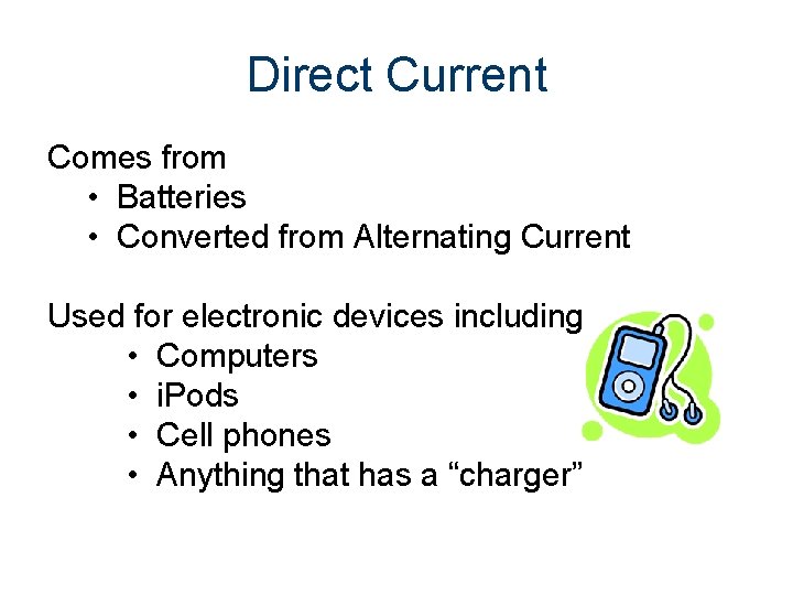 Direct Current Comes from • Batteries • Converted from Alternating Current Used for electronic