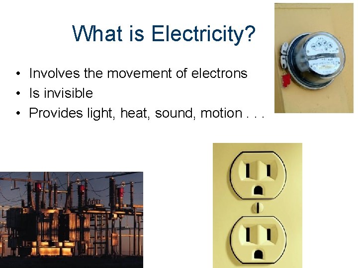 What is Electricity? • Involves the movement of electrons • Is invisible • Provides