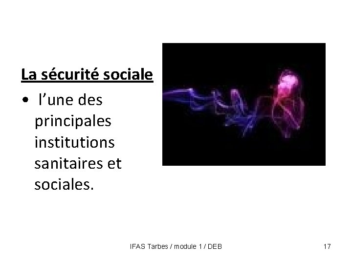 La sécurité sociale • l’une des principales institutions sanitaires et sociales. IFAS Tarbes /
