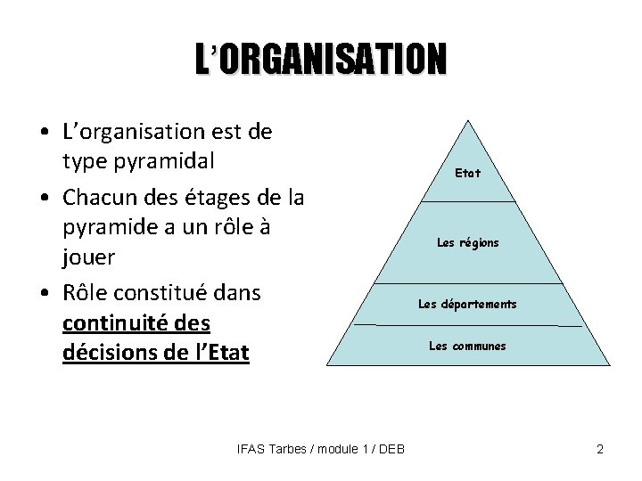 L’ORGANISATION • L’organisation est de type pyramidal • Chacun des étages de la pyramide