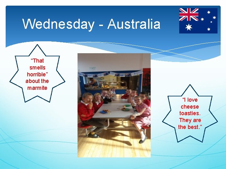 Wednesday - Australia “That smells horrible” about the marmite “I love cheese toasties. They