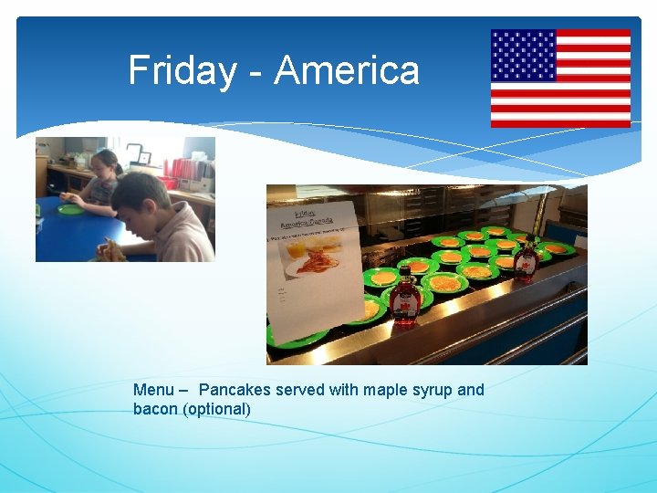 Friday - America Menu – Pancakes served with maple syrup and bacon (optional) 