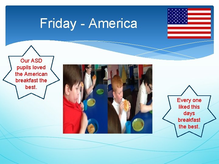 Friday - America Our ASD pupils loved the American breakfast the best. Every one