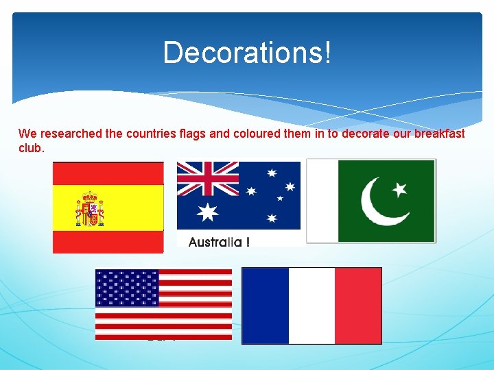 Decorations! We researched the countries flags and coloured them in to decorate our breakfast