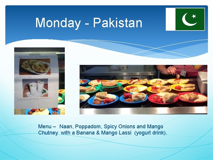 Monday - Pakistan Menu – Naan, Poppadom, Spicy Onions and Mango Chutney with a